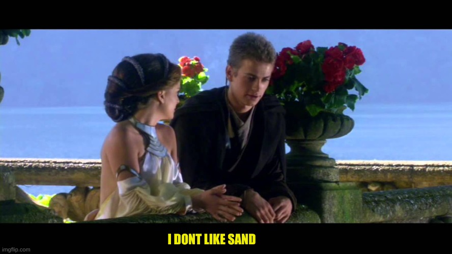 I dont like sand | I DONT LIKE SAND | image tagged in i dont like sand | made w/ Imgflip meme maker