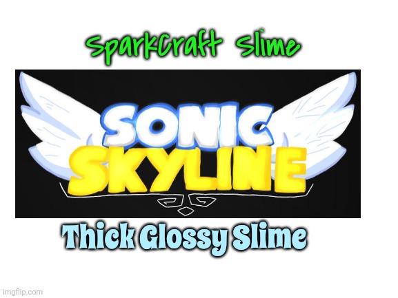 SparkCraft Slime Sonic Skyline Thick Glossy Slime | SparkCraft Slime; Thick Glossy Slime | image tagged in blank white template,slime,sparkcraft slime,drawloverlala,sonic skyline,sonic the hedgehog | made w/ Imgflip meme maker