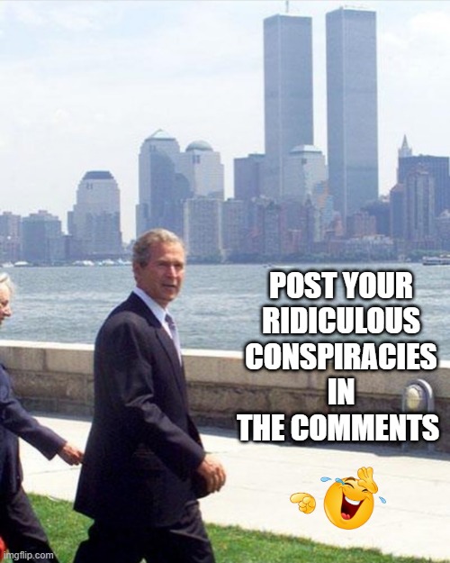 GW in NYC | POST YOUR RIDICULOUS CONSPIRACIES IN THE COMMENTS | image tagged in politics,gw bush | made w/ Imgflip meme maker