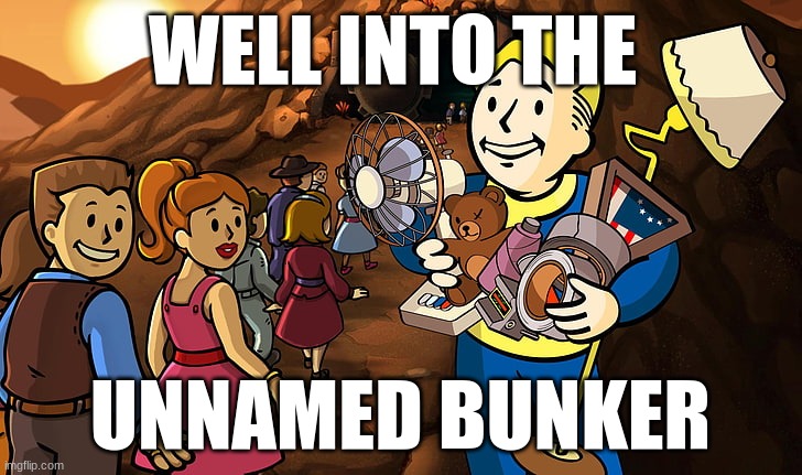 WELL INTO THE; UNNAMED BUNKER | image tagged in fallout | made w/ Imgflip meme maker