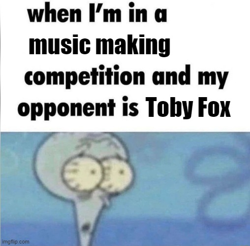 I Don't Even Know How He Does It | music making; Toby Fox | image tagged in whe i'm in a competition and my opponent is | made w/ Imgflip meme maker