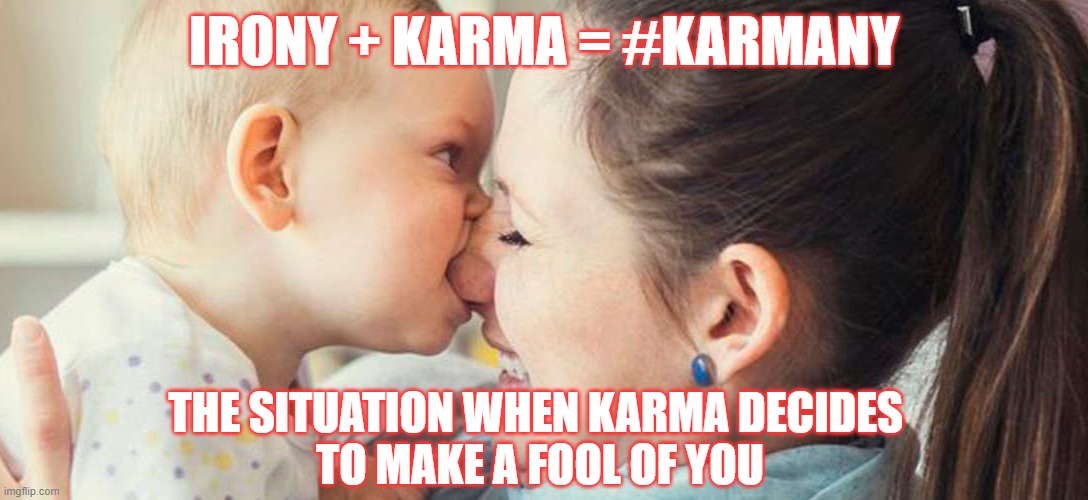 #Karmany | IRONY + KARMA = #KARMANY; THE SITUATION WHEN KARMA DECIDES 
TO MAKE A FOOL OF YOU | image tagged in irony,karma | made w/ Imgflip meme maker