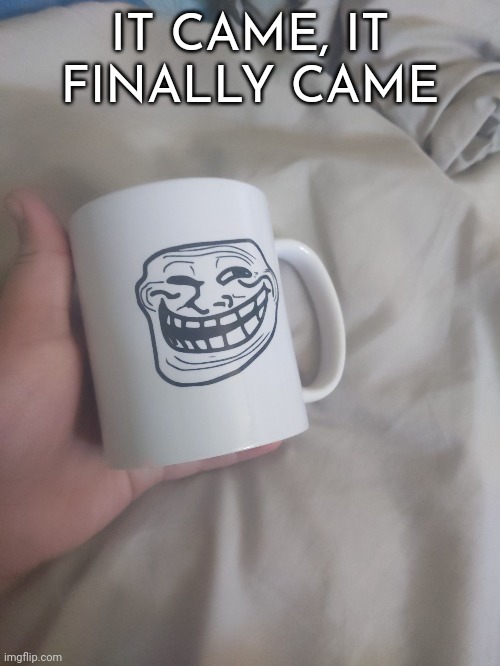 IT CAME, IT FINALLY CAME | made w/ Imgflip meme maker