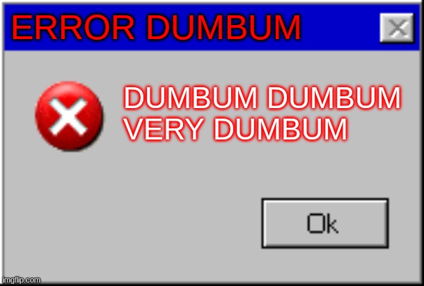 ERROR DUMBUM (based off FNF Mokey mod) | ERROR DUMBUM; DUMBUM DUMBUM VERY DUMBUM | image tagged in windows error message,dumbum,mokey | made w/ Imgflip meme maker