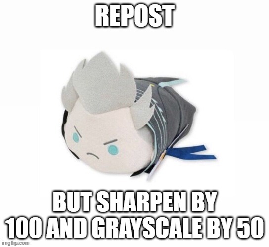 vergil plush | REPOST; BUT SHARPEN BY 100 AND GRAYSCALE BY 50 | image tagged in vergil plush | made w/ Imgflip meme maker