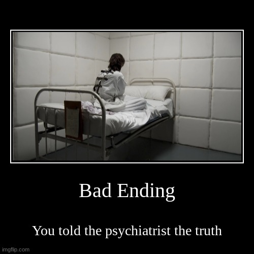 rookie mistake | Bad Ending | You told the psychiatrist the truth | image tagged in funny,demotivationals,psychiatrist,funny memes,memes,bad | made w/ Imgflip demotivational maker