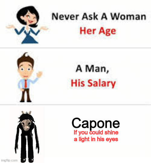 In case you didn't know he is epilectic. | Capone; If you could shine a light in his eyes | image tagged in never ask a woman her age | made w/ Imgflip meme maker
