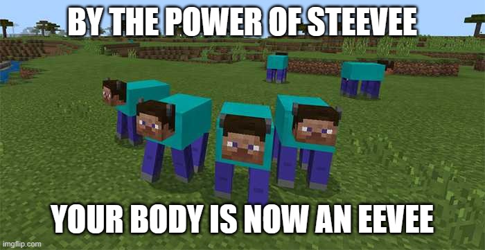 me and the boys | BY THE POWER OF STEEVEE YOUR BODY IS NOW AN EEVEE | image tagged in me and the boys | made w/ Imgflip meme maker