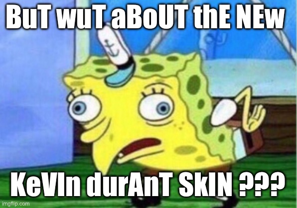 Mocking Spongebob Meme | BuT wuT aBoUT thE NEw; KeVIn durAnT SkIN ??? | image tagged in memes,mocking spongebob | made w/ Imgflip meme maker