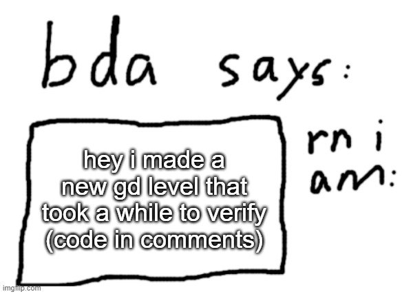 90788636 | hey i made a new gd level that took a while to verify (code in comments) | image tagged in official badlydrawnaxolotl announcement temp | made w/ Imgflip meme maker