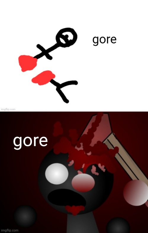 i made two of these. the 1st one is more realistic ngl. | gore | made w/ Imgflip meme maker