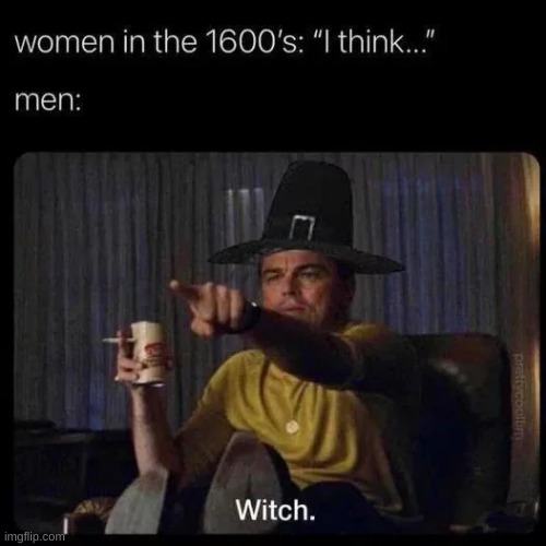 "The 1600's were a great time!" | image tagged in 1600's | made w/ Imgflip meme maker
