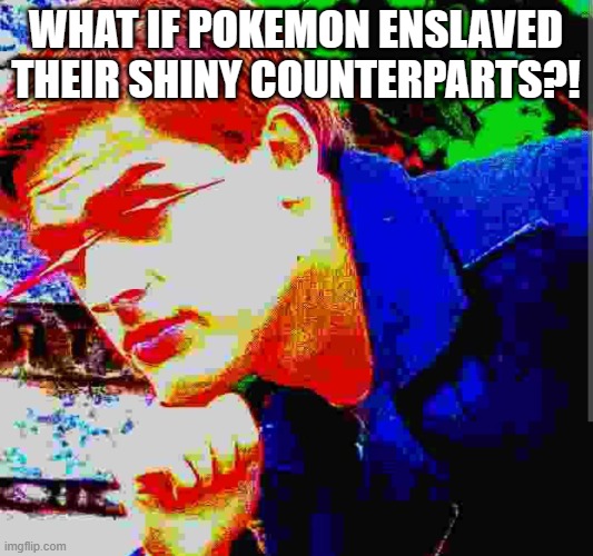 *theorizing intensifies* | WHAT IF POKEMON ENSLAVED THEIR SHINY COUNTERPARTS?! | image tagged in matpat ultra mega ultimate game theory mode | made w/ Imgflip meme maker