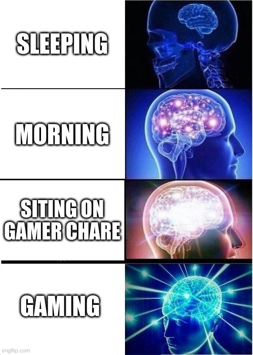 Expanding Brain Meme | SLEEPING; MORNING; SITING ON GAMER CHARE; GAMING | image tagged in memes,expanding brain | made w/ Imgflip meme maker