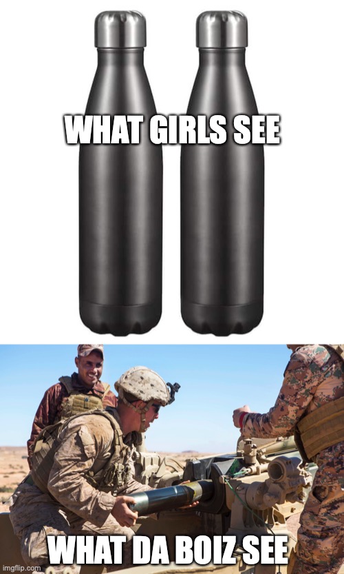 I swear, they're made by the same company XD | WHAT GIRLS SEE; WHAT DA BOIZ SEE | image tagged in guns,army,water bottle,boys vs girls | made w/ Imgflip meme maker