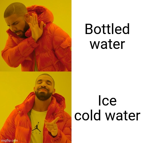 Drake Hotline Bling | Bottled water; Ice cold water | image tagged in memes,drake hotline bling | made w/ Imgflip meme maker