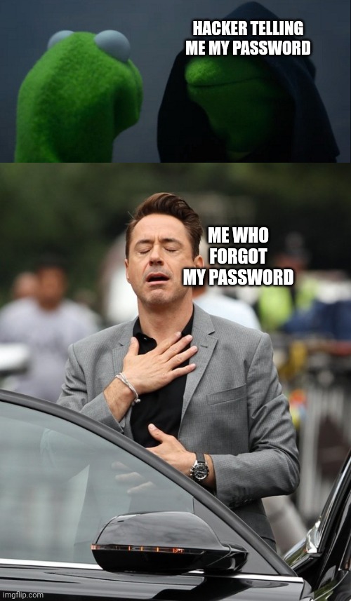 So now things are fair | HACKER TELLING ME MY PASSWORD; ME WHO FORGOT MY PASSWORD | image tagged in memes,evil kermit,relief,hackers,password,funny | made w/ Imgflip meme maker
