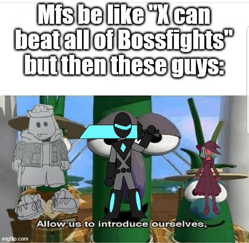 Yes i stole the idea, don't get mad | Mfs be like "X can beat all of Bossfights" but then these guys: | image tagged in allow us to introduce ourselves | made w/ Imgflip meme maker