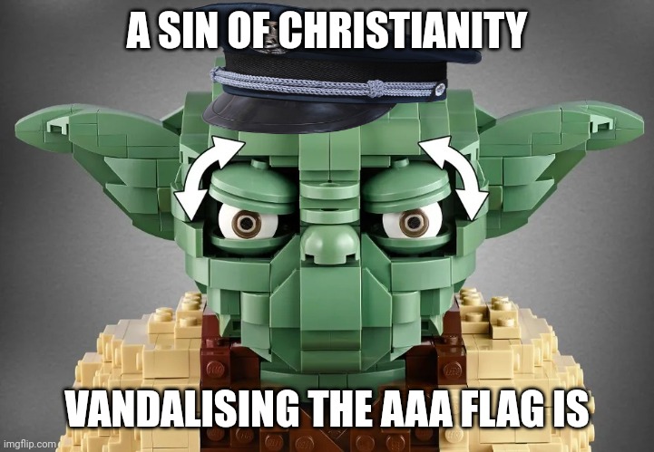 Lego Yoda Zone | A SIN OF CHRISTIANITY VANDALISING THE AAA FLAG IS | image tagged in lego yoda zone | made w/ Imgflip meme maker
