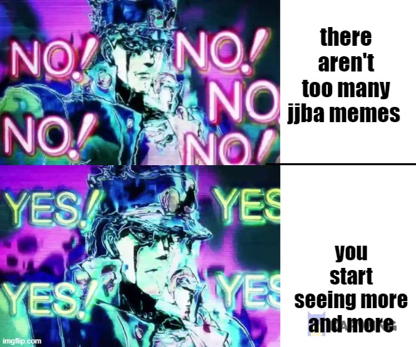 yes, I am promoting JJBA memes. | there aren't too many jjba memes; you start seeing more and more | image tagged in jojo no no no | made w/ Imgflip meme maker