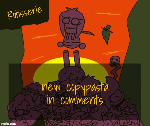 Rotisserie | new copypasta in comments | image tagged in rotisserie | made w/ Imgflip meme maker