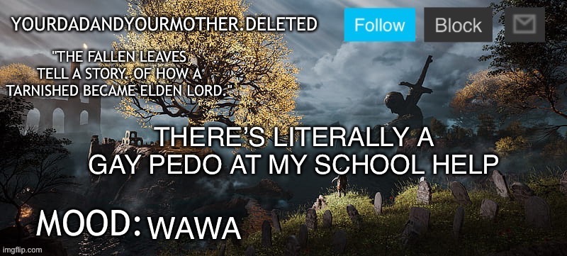 YourMotherAndYourDad announcement template | THERE’S LITERALLY A GAY PEDO AT MY SCHOOL HELP; WAWA | image tagged in yourmotherandyourdad announcement template | made w/ Imgflip meme maker