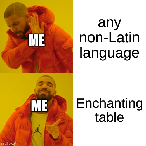 Drake Hotline Bling | any non-Latin language; ME; Enchanting table; ME | image tagged in memes,drake hotline bling | made w/ Imgflip meme maker