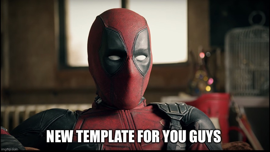 In the comments | NEW TEMPLATE FOR YOU GUYS | image tagged in deadpool reaction | made w/ Imgflip meme maker