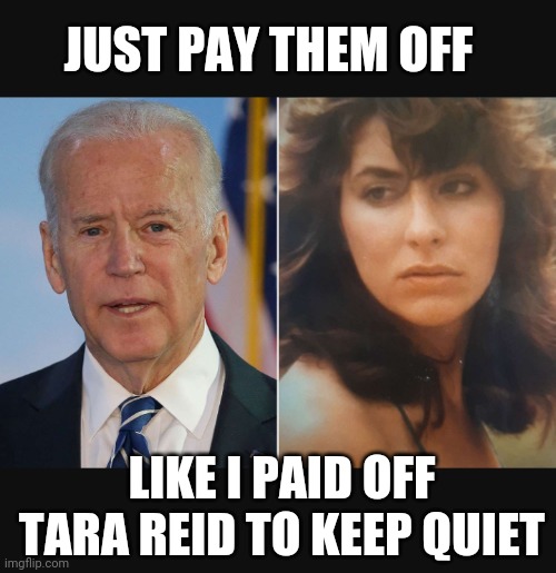 JUST PAY THEM OFF LIKE I PAID OFF TARA REID TO KEEP QUIET | made w/ Imgflip meme maker