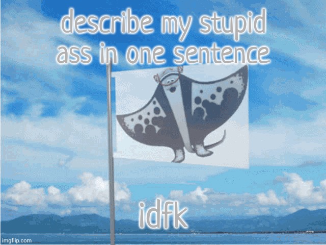 big man republic (still image) | describe my stupid ass in one sentence; idfk | image tagged in big man republic still image | made w/ Imgflip meme maker