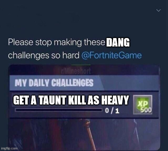 Fortnite Challenge | DANG; GET A TAUNT KILL AS HEAVY | image tagged in fortnite challenge | made w/ Imgflip meme maker