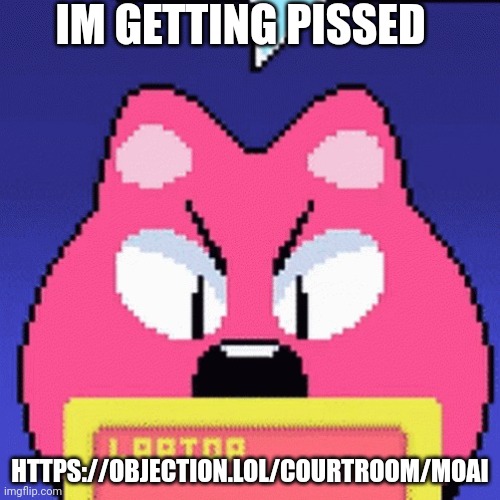 Join | IM GETTING PISSED; HTTPS://OBJECTION.LOL/COURTROOM/MOAI | image tagged in itemlabel dinkle | made w/ Imgflip meme maker