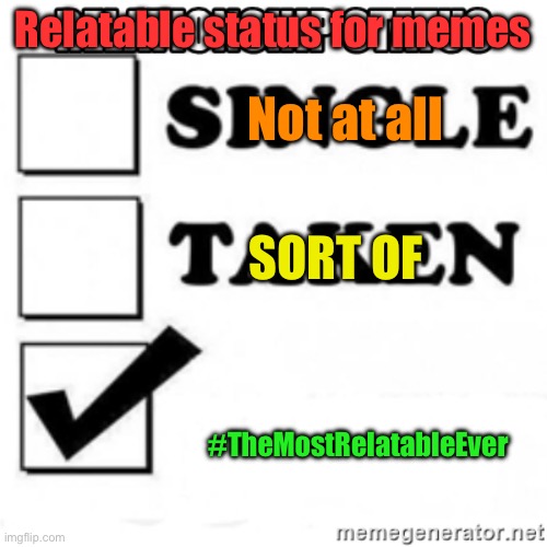 relationship status | Relatable status for memes #TheMostRelatableEver Not at all SORT OF | image tagged in relationship status | made w/ Imgflip meme maker