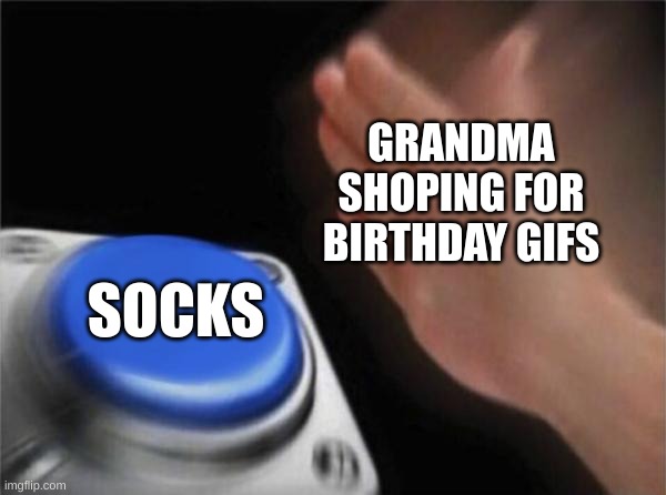 Blank Nut Button Meme | GRANDMA SHOPING FOR BIRTHDAY GIFS; SOCKS | image tagged in memes,blank nut button | made w/ Imgflip meme maker