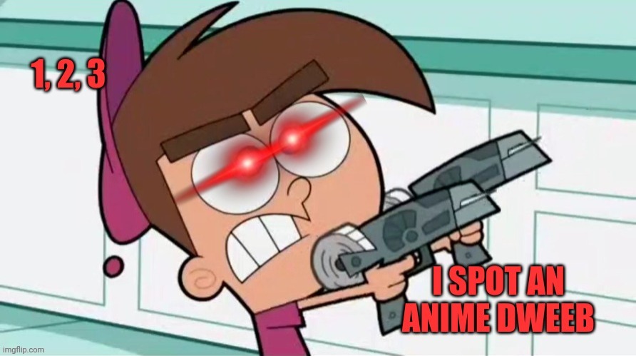 image tagged in 1 2 3 i spot an anime dweeb | made w/ Imgflip meme maker