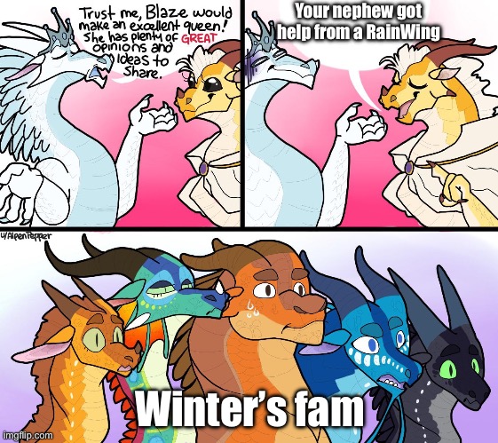 If they find out..(I am still reading Winter Turning,don’t judge pls) | Your nephew got help from a RainWing; Winter’s fam | image tagged in blazes great not opinion | made w/ Imgflip meme maker