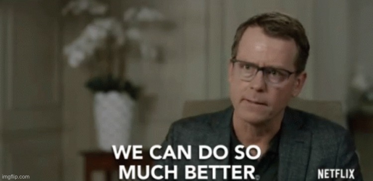 We can do so much better | image tagged in we can do so much better,new template | made w/ Imgflip meme maker
