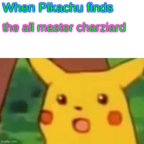 Surprised Pikachu Meme | When Pikachu finds; the all master charziard | image tagged in memes,surprised pikachu | made w/ Imgflip meme maker