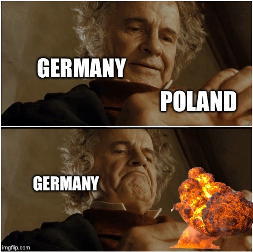 RIP Poland | GERMANY; POLAND; GERMANY | image tagged in bilbo - why shouldn t i keep it | made w/ Imgflip meme maker