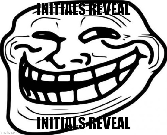 Troll Face Meme | INITIALS REVEAL INITIALS REVEAL | image tagged in memes,troll face | made w/ Imgflip meme maker
