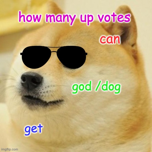 Doge Meme | how many up votes; can; god /dog; get | image tagged in memes,doge | made w/ Imgflip meme maker