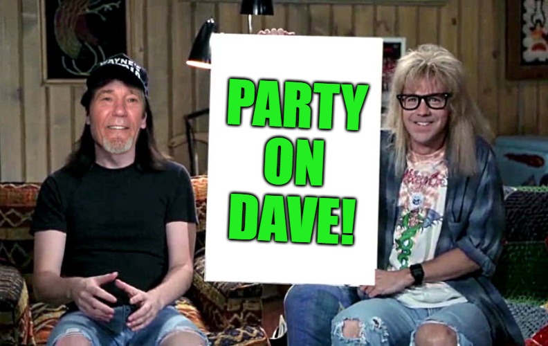 Lews world | PARTY ON DAVE! | image tagged in lews world | made w/ Imgflip meme maker