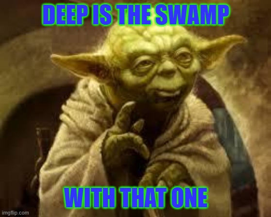 yoda | DEEP IS THE SWAMP WITH THAT ONE | image tagged in yoda | made w/ Imgflip meme maker