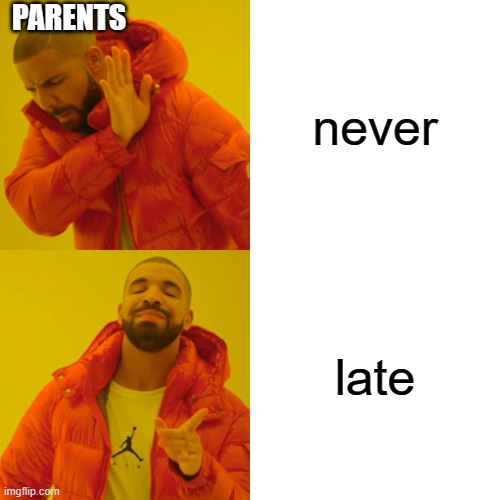 Drake Hotline Bling | PARENTS; never; late | image tagged in memes,drake hotline bling | made w/ Imgflip meme maker