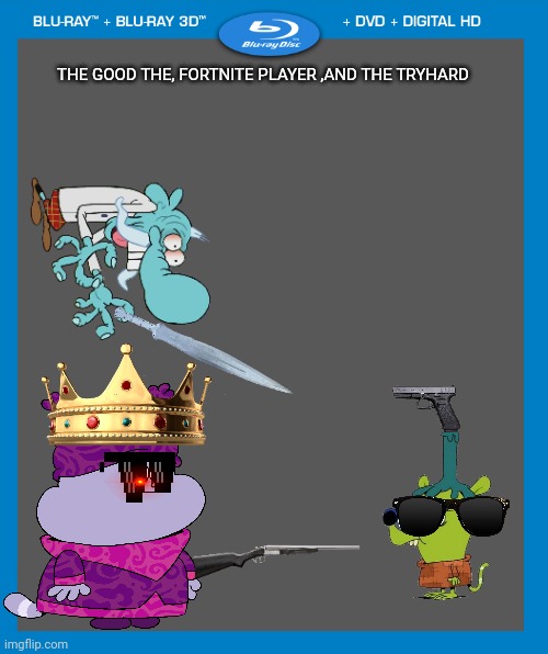 blank blu-ray/dvd/digital hd case | THE GOOD THE, FORTNITE PLAYER ,AND THE TRYHARD | image tagged in blank blu-ray/dvd/digital hd case | made w/ Imgflip meme maker