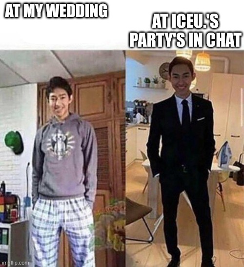 at my wedding vs at teachers downfall | AT ICEU.'S PARTIES IN CHAT; AT MY WEDDING | image tagged in at my wedding vs at teachers downfall | made w/ Imgflip meme maker
