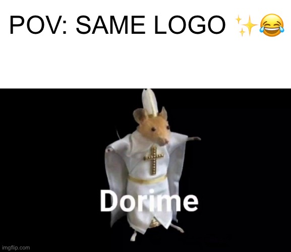 POV: SAME LOGO ✨? | image tagged in blank text bar,dorime | made w/ Imgflip meme maker
