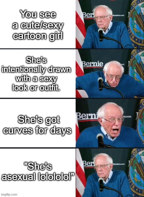 Vambre and Nikusa, Anyone? | You see a cute/sexy cartoon girl; She's intentionally drawn with a sexy look or outfit. She's got curves for days; "She's asexual lolololol" | image tagged in bernie sander reaction change | made w/ Imgflip meme maker