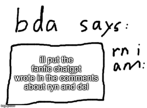 >:D | ill put the fanfic chatgpt wrote in the comments about ryn and del | image tagged in official badlydrawnaxolotl announcement temp | made w/ Imgflip meme maker