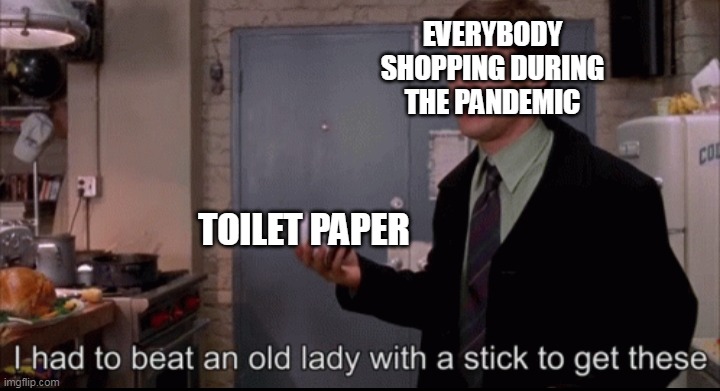 Every rare person who managed to buy enough toilet paper during Covid... | EVERYBODY SHOPPING DURING THE PANDEMIC; TOILET PAPER | image tagged in toby maguire i had to beat an old lady with a stick to get these,toilet paper,covid-19,bully maguire | made w/ Imgflip meme maker